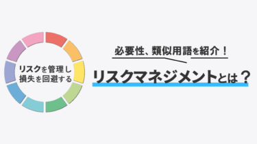 リスクマネジメントとは？企業を取り巻くリスクや必要性、類似用語を紹介！