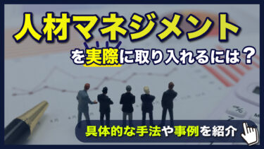人材マネジメントを取り入れるには？具体的な手法や事例を紹介